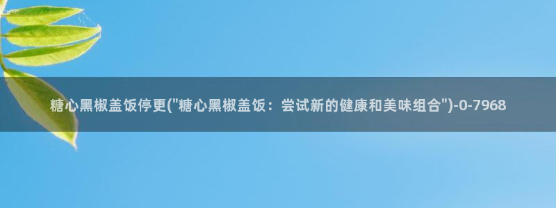 糖心vlog 破解版：糖心黑椒盖饭停更(\
