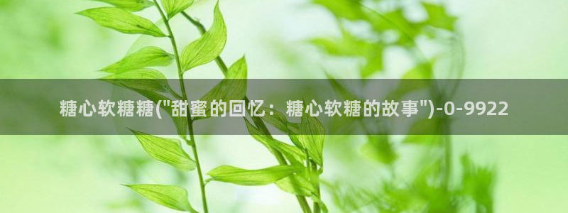 糖心vlog在线免费看：糖心软糖糖(\
