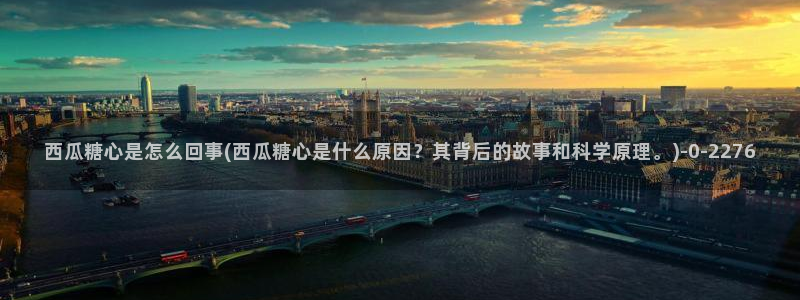 糖心vlog玩偶在线：西瓜糖心是怎么回事(西瓜糖心是什么原因